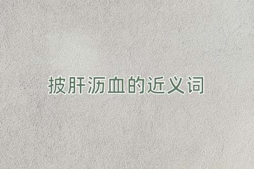 披肝沥血的近义词