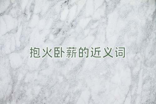 抱火卧薪的近义词