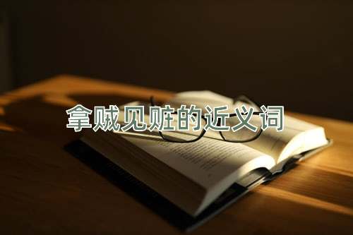 拿贼见赃的近义词