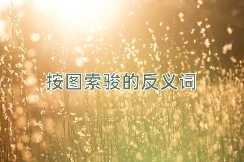 按图索骏的反义词