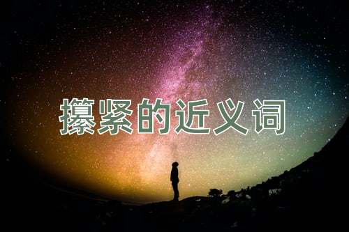 攥紧的近义词