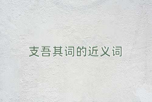 支吾其词的近义词