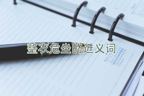 整衣危坐的近义词