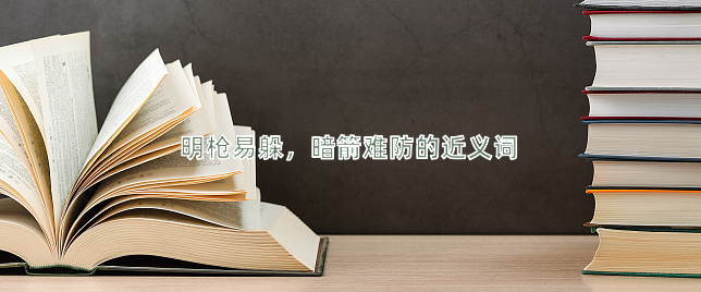 明枪易躲，暗箭难防的近义词