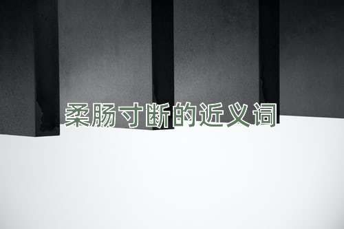 柔肠寸断的近义词