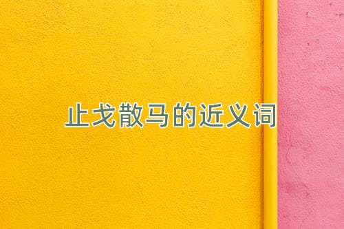 止戈散马的近义词