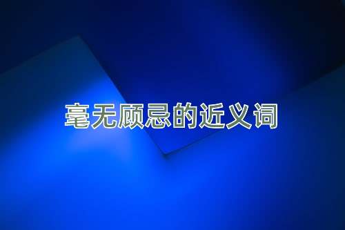 毫无顾忌的近义词