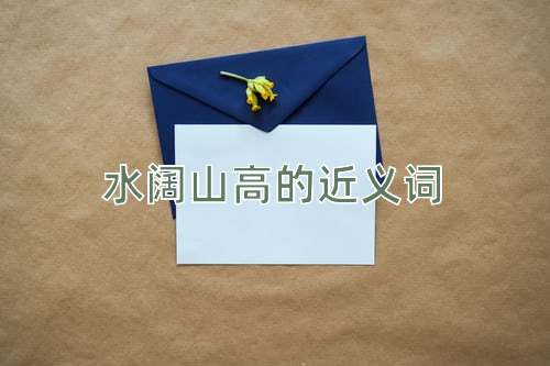 水阔山高的近义词
