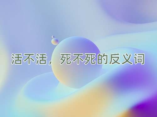 活不活，死不死的反义词