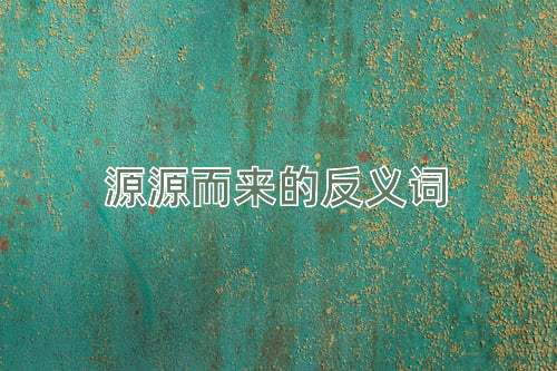 源源而来的反义词