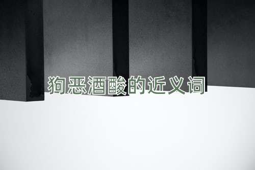 狗恶酒酸的近义词