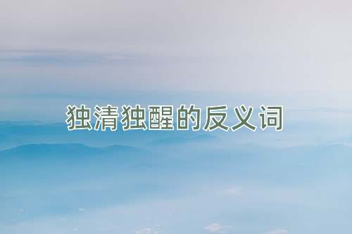 独清独醒的反义词