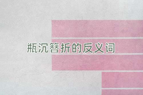 瓶沉簪折的反义词