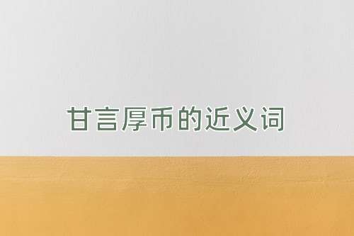 甘言厚币的近义词