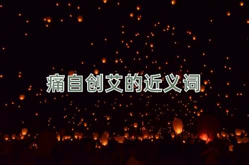 痛自创艾的近义词