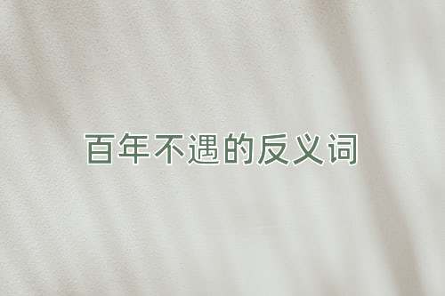 百年不遇的反义词