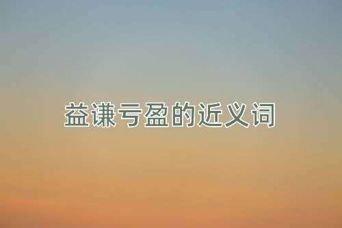 益谦亏盈的近义词