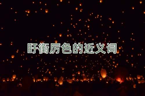 盱衡厉色的近义词