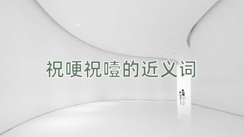 祝哽祝噎的近义词