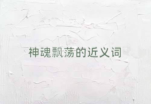 神魂飘荡的近义词