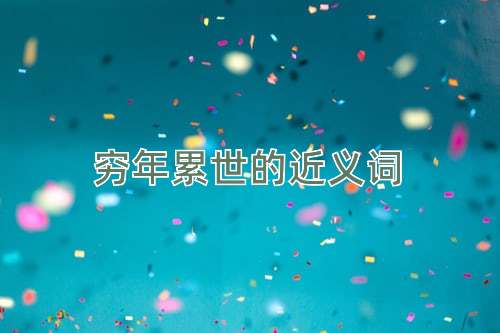 穷年累世的近义词