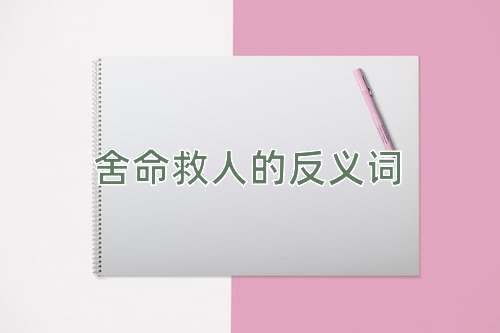 舍命救人的反义词