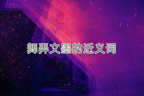 舞弄文墨的近义词