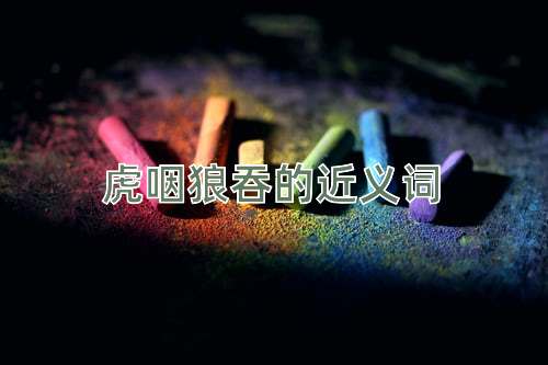 虎咽狼吞的近义词