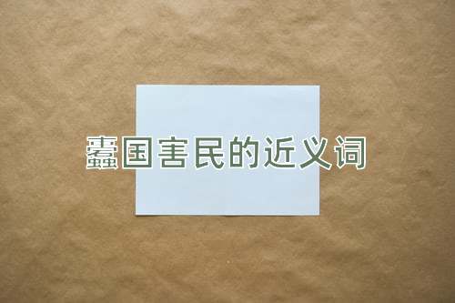 蠹国害民的近义词