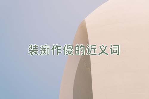 装痴作傻的近义词