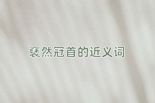 褎然冠首的近义词