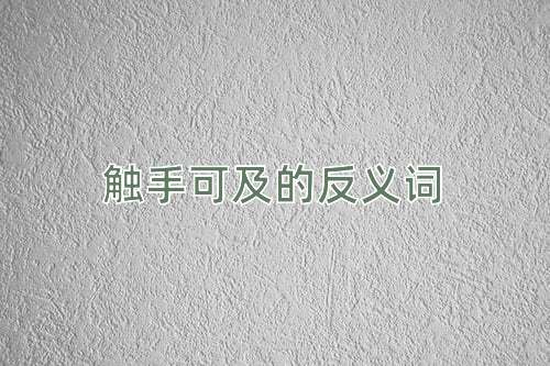 触手可及的反义词