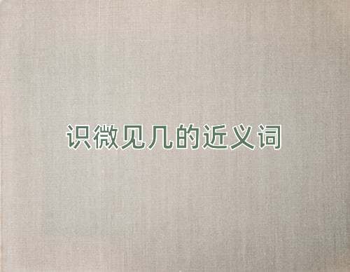 识微见几的近义词