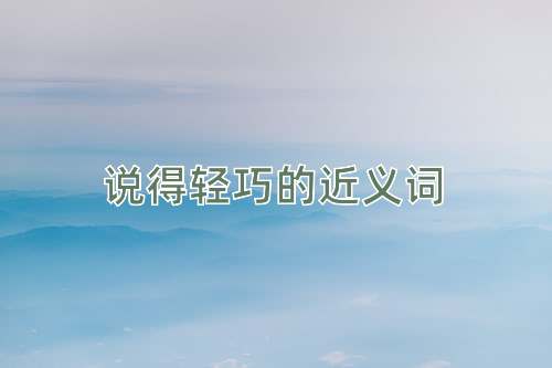 说得轻巧的近义词