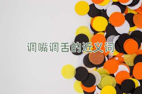 调嘴调舌的近义词