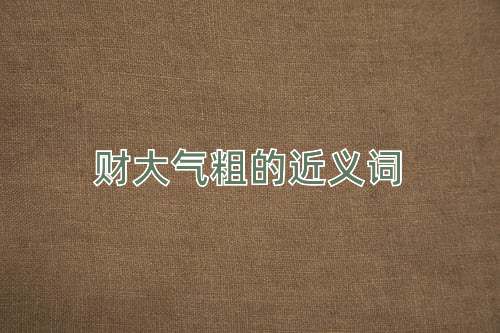 财大气粗的近义词