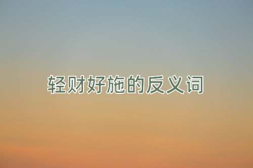 轻财好施的反义词
