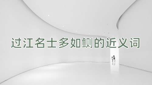 过江名士多如鲗的近义词