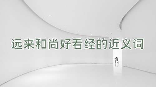远来和尚好看经的近义词