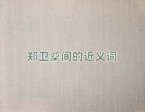 郑卫桑间的近义词