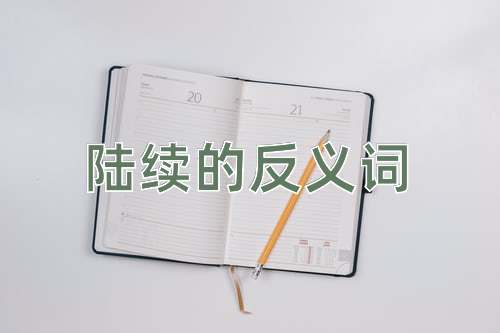 陆续的反义词