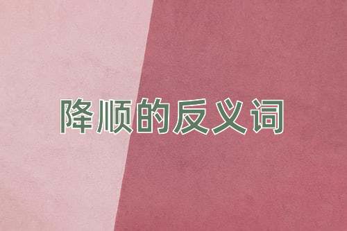 降顺的反义词