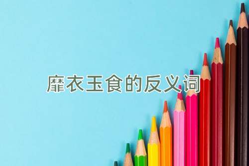 靡衣玉食的反义词