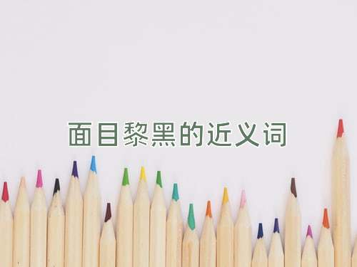 面目黎黑的近义词