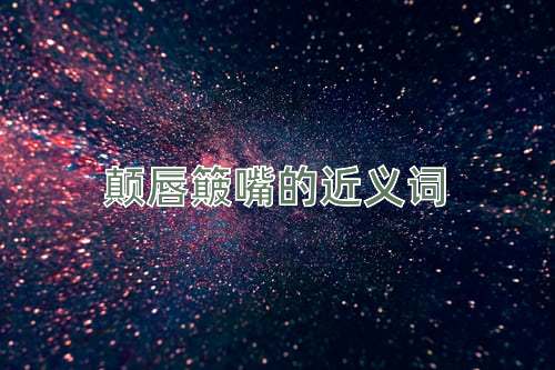 颠唇簸嘴的近义词