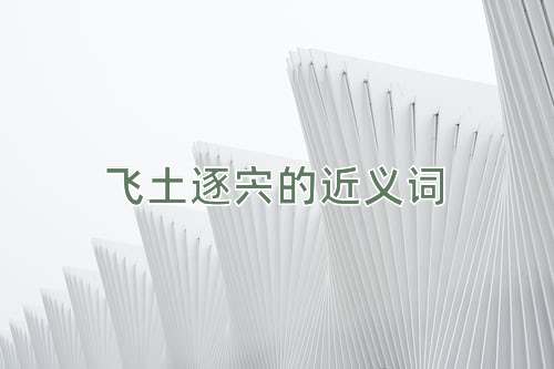 飞土逐宍的近义词