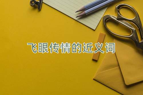 飞眼传情的近义词