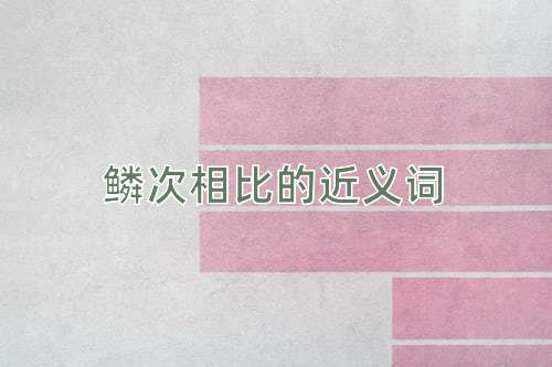 鳞次相比的近义词